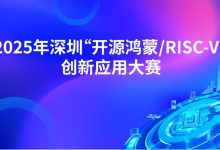 赛事报名丨2025年深圳“开源鸿蒙/RISC-V”创新应用大赛报名征集中-人工智能那点事